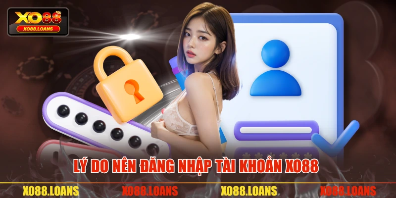 Lý do nên đăng nhập tài khoản XO88
