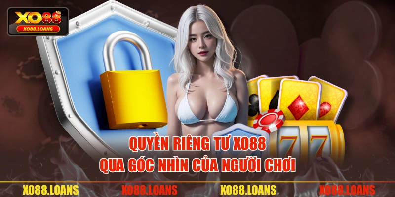 Quyền riêng tư XO88 qua góc nhìn của người chơi